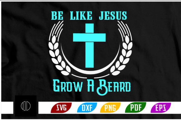 Be Like Jesus Grow a Beard T-Shirt Svg Crafts